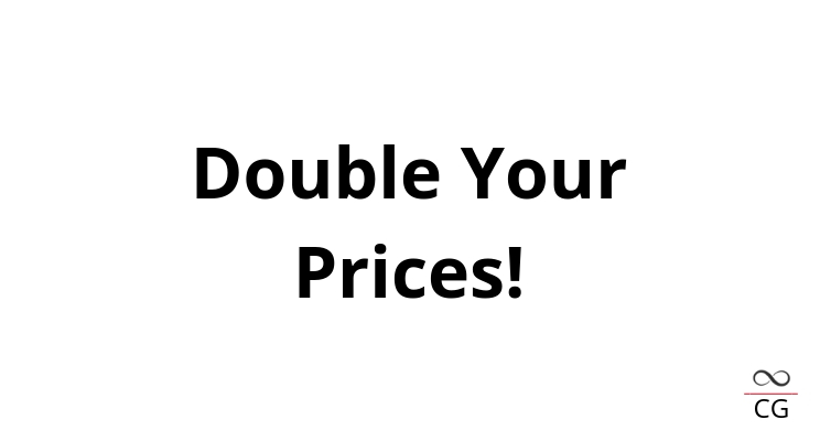 Double Your Prices?!??!?